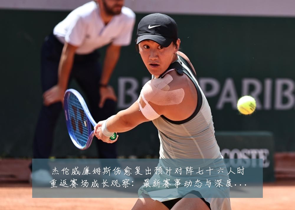 杰伦威廉姆斯伤愈复出预计对阵七十六人时重返赛场成长观察:最新赛事动态与深度分析